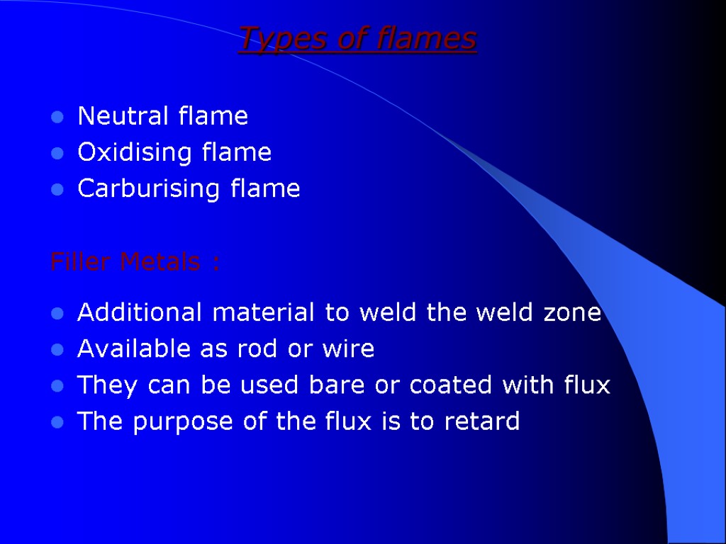 Types of flames Neutral flame Oxidising flame Carburising flame Filler Metals : Additional material
